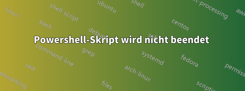 Powershell-Skript wird nicht beendet