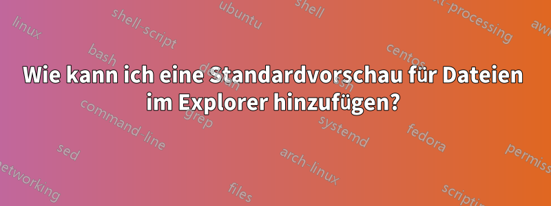 Wie kann ich eine Standardvorschau für Dateien im Explorer hinzufügen?