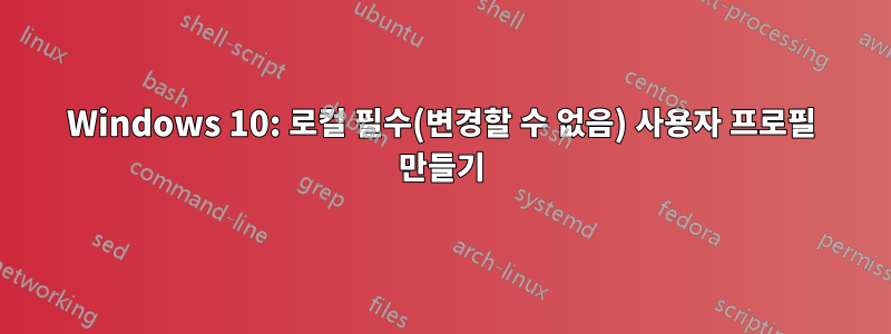 Windows 10: 로컬 필수(변경할 수 없음) 사용자 프로필 만들기