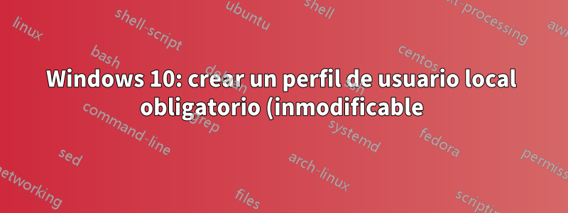 Windows 10: crear un perfil de usuario local obligatorio (inmodificable)