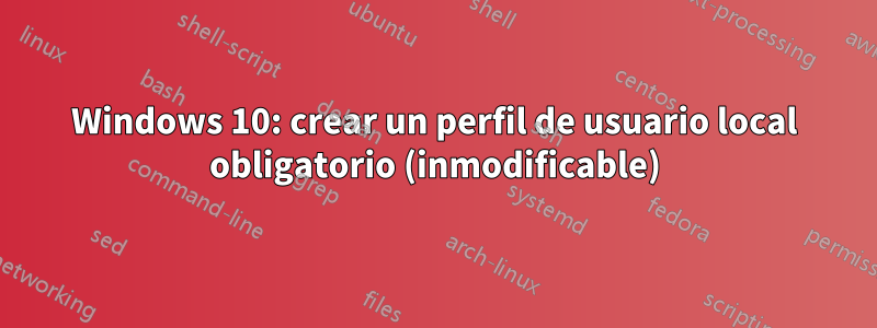 Windows 10: crear un perfil de usuario local obligatorio (inmodificable)