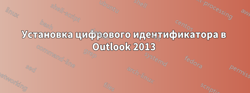 Установка цифрового идентификатора в Outlook 2013