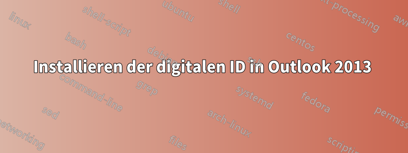 Installieren der digitalen ID in Outlook 2013