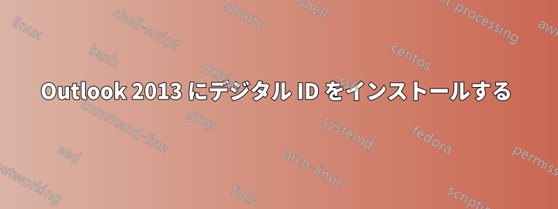 Outlook 2013 にデジタル ID をインストールする