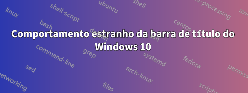 Comportamento estranho da barra de título do Windows 10