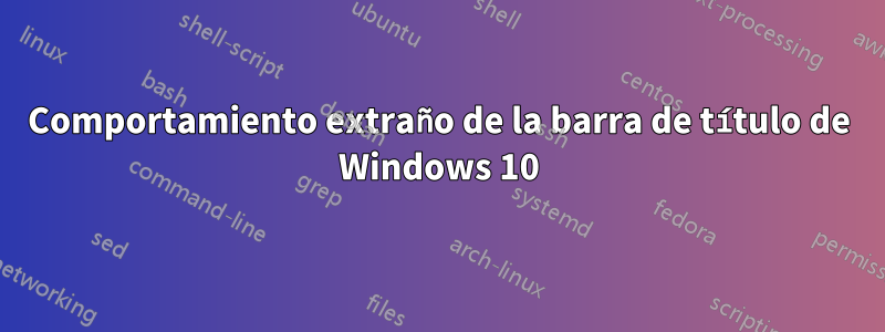 Comportamiento extraño de la barra de título de Windows 10