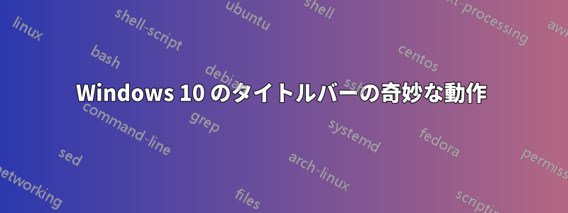 Windows 10 のタイトルバーの奇妙な動作