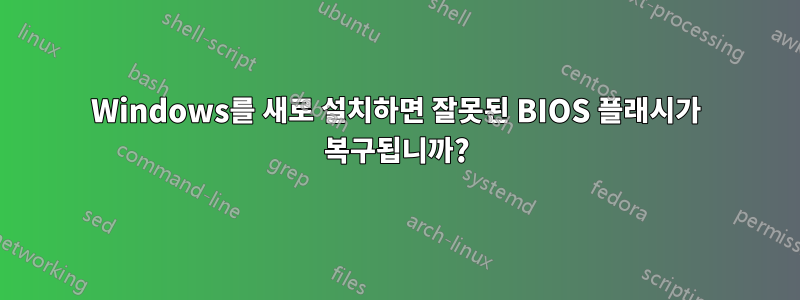 Windows를 새로 설치하면 잘못된 BIOS 플래시가 복구됩니까?