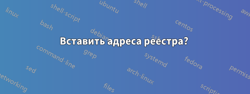 Вставить адреса реестра?