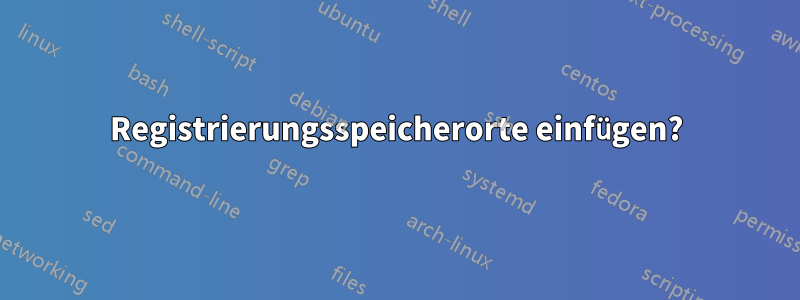 Registrierungsspeicherorte einfügen?