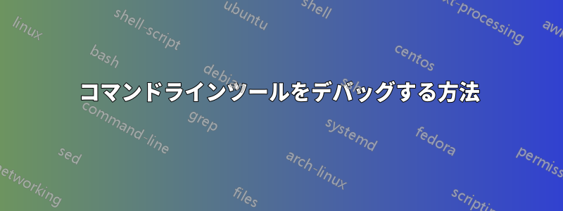 コマンドラインツールをデバッグする方法