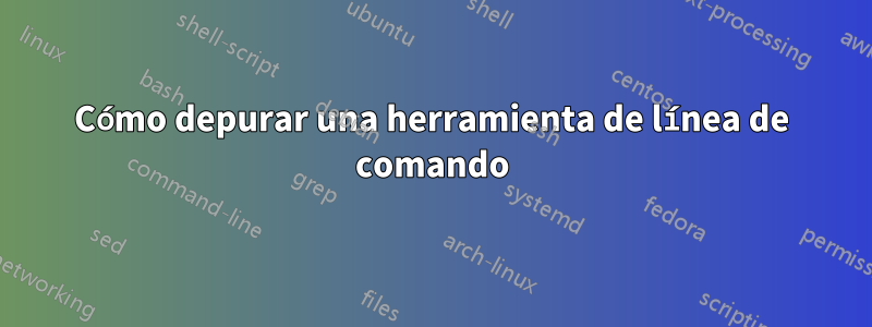 Cómo depurar una herramienta de línea de comando