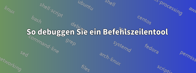 So debuggen Sie ein Befehlszeilentool