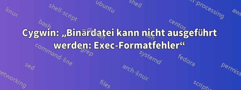 Cygwin: „Binärdatei kann nicht ausgeführt werden: Exec-Formatfehler“