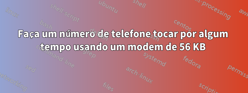 Faça um número de telefone tocar por algum tempo usando um modem de 56 KB