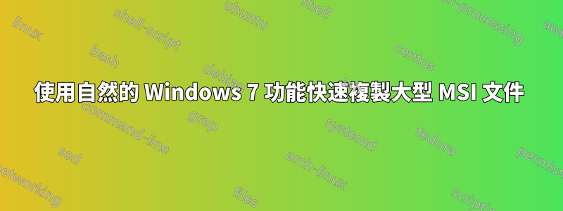 使用自然的 Windows 7 功能快速複製大型 MSI 文件