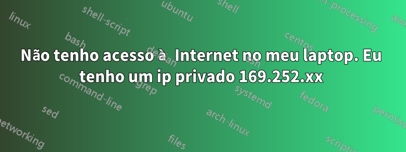 Não tenho acesso à Internet no meu laptop. Eu tenho um ip privado 169.252.xx