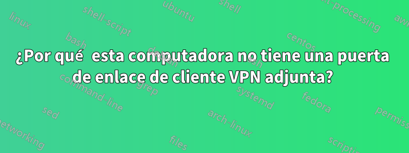 ¿Por qué esta computadora no tiene una puerta de enlace de cliente VPN adjunta?