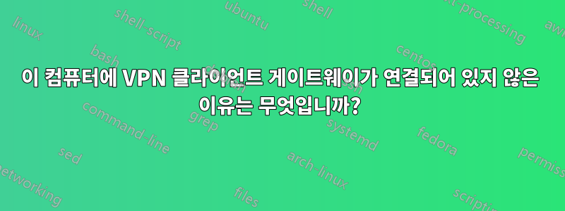 이 컴퓨터에 VPN 클라이언트 게이트웨이가 연결되어 있지 않은 이유는 무엇입니까?