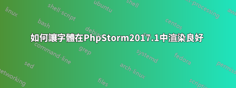 如何讓字體在PhpStorm2017.1中渲染良好