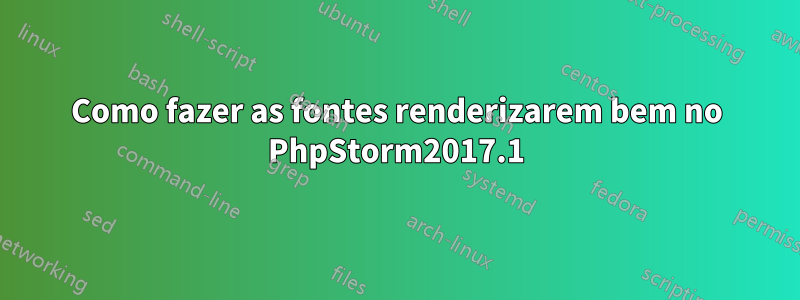 Como fazer as fontes renderizarem bem no PhpStorm2017.1