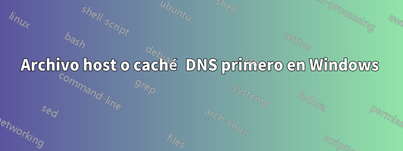 Archivo host o caché DNS primero en Windows