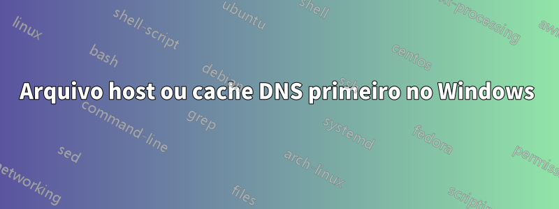 Arquivo host ou cache DNS primeiro no Windows