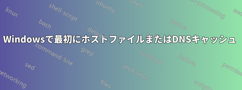 Windowsで最初にホストファイルまたはDNSキャッシュ