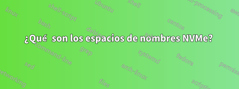 ¿Qué son los espacios de nombres NVMe?