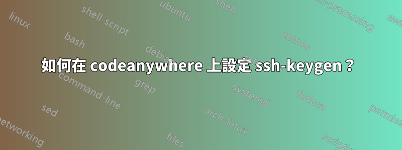 如何在 codeanywhere 上設定 ssh-keygen？