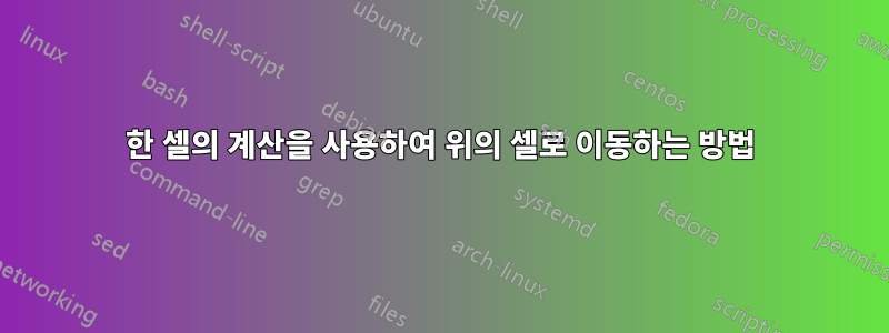 한 셀의 계산을 사용하여 위의 셀로 이동하는 방법