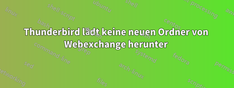 Thunderbird lädt keine neuen Ordner von Webexchange herunter