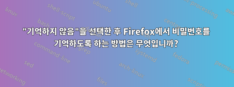 "기억하지 않음"을 선택한 후 Firefox에서 비밀번호를 기억하도록 하는 방법은 무엇입니까?