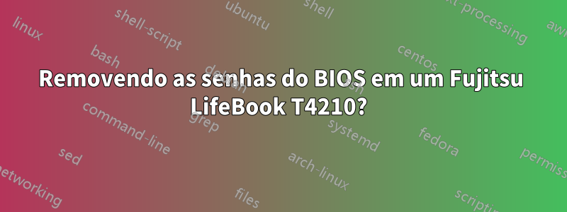 Removendo as senhas do BIOS em um Fujitsu LifeBook T4210? 