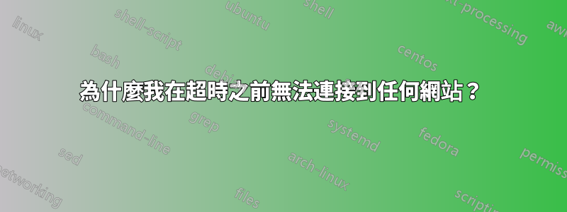 為什麼我在超時之前無法連接到任何網站？