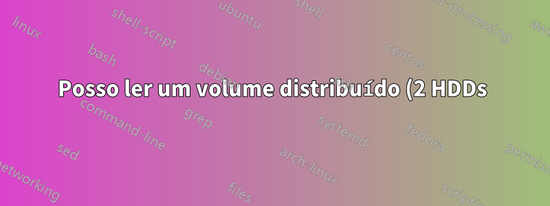 Posso ler um volume distribuído (2 HDDs) criptografado com VeraCrypt de outro sistema operacional ou após "reinicialização do PC"?