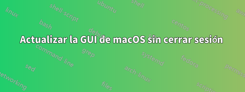 Actualizar la GUI de macOS sin cerrar sesión