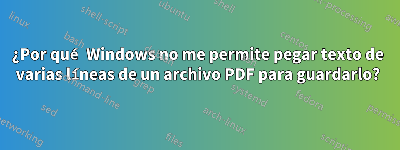 ¿Por qué Windows no me permite pegar texto de varias líneas de un archivo PDF para guardarlo?