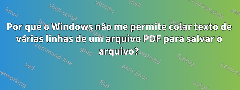 Por que o Windows não me permite colar texto de várias linhas de um arquivo PDF para salvar o arquivo?