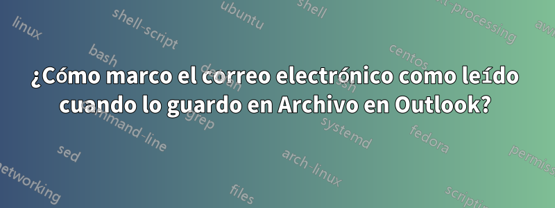 ¿Cómo marco el correo electrónico como leído cuando lo guardo en Archivo en Outlook?