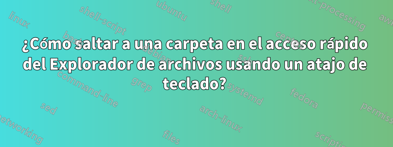 ¿Cómo saltar a una carpeta en el acceso rápido del Explorador de archivos usando un atajo de teclado?