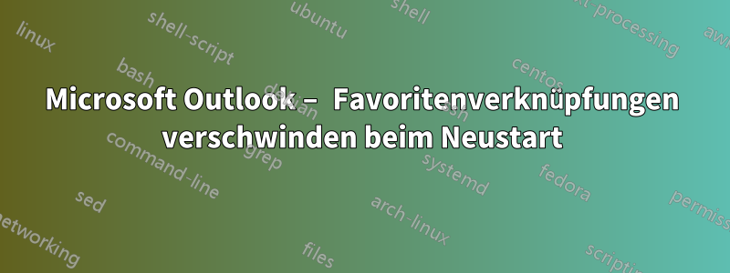 Microsoft Outlook – Favoritenverknüpfungen verschwinden beim Neustart