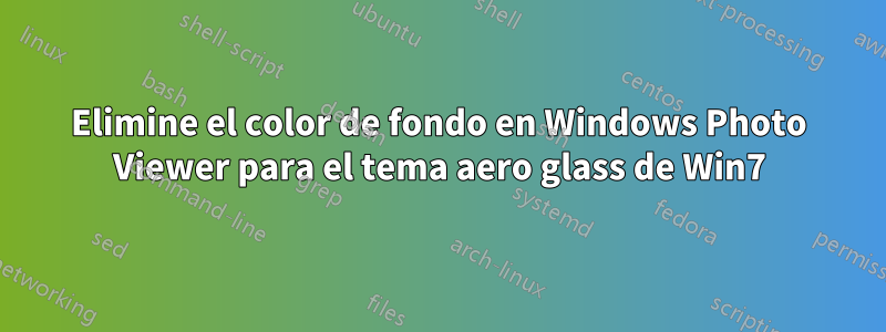 Elimine el color de fondo en Windows Photo Viewer para el tema aero glass de Win7