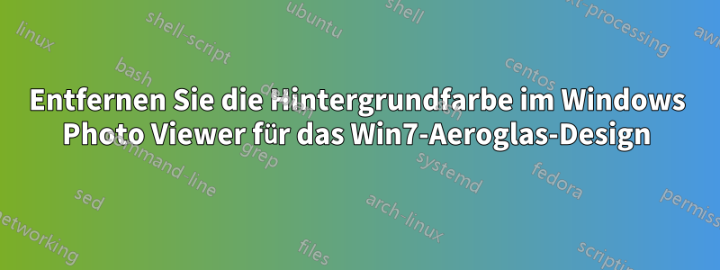 Entfernen Sie die Hintergrundfarbe im Windows Photo Viewer für das Win7-Aeroglas-Design