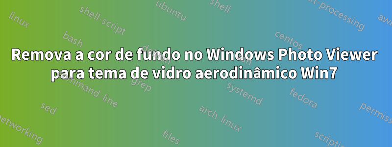 Remova a cor de fundo no Windows Photo Viewer para tema de vidro aerodinâmico Win7