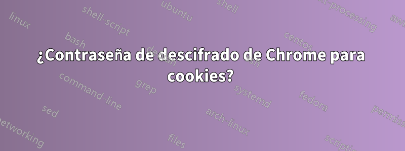 ¿Contraseña de descifrado de Chrome para cookies?