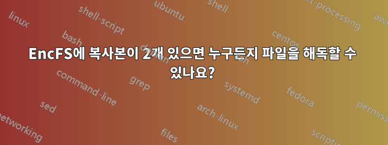 EncFS에 복사본이 2개 있으면 누구든지 파일을 해독할 수 있나요?