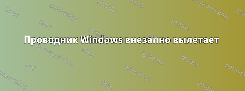 Проводник Windows внезапно вылетает