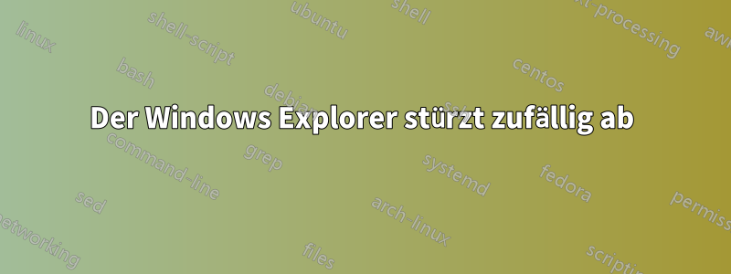 Der Windows Explorer stürzt zufällig ab