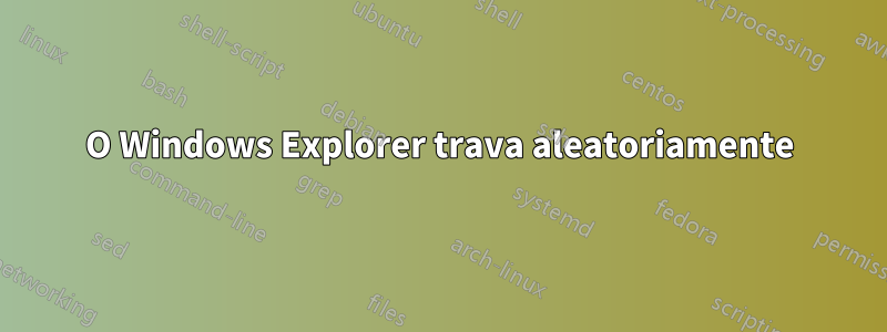 O Windows Explorer trava aleatoriamente